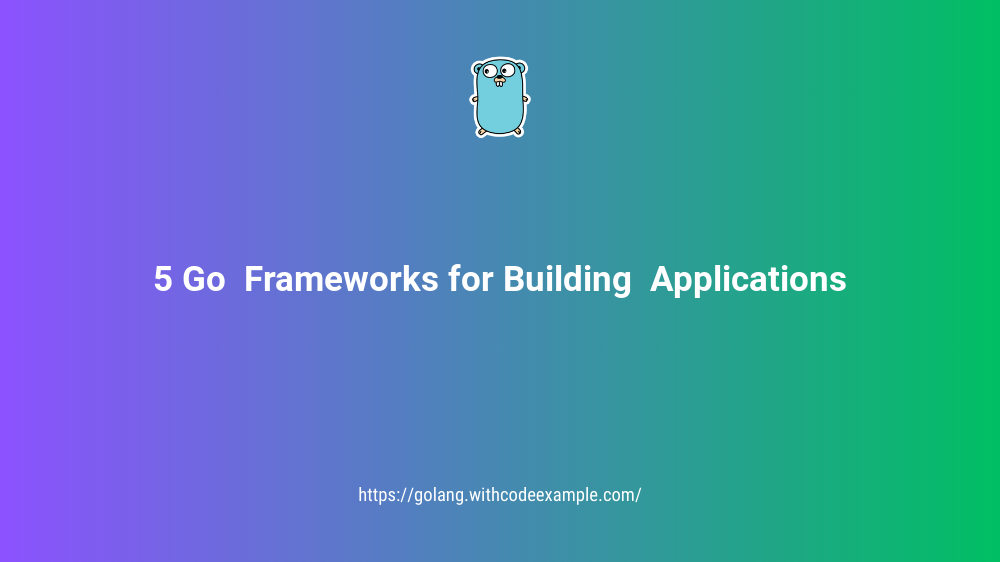 5 Go  Frameworks for Building  Applications